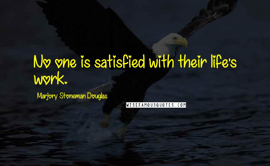 Marjory Stoneman Douglas Quotes: No one is satisfied with their life's work.