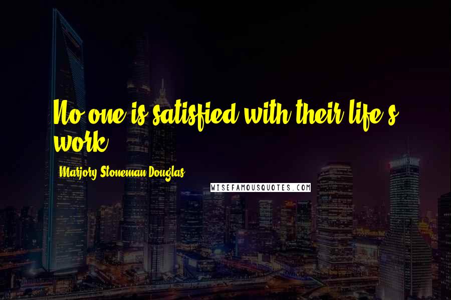 Marjory Stoneman Douglas Quotes: No one is satisfied with their life's work.