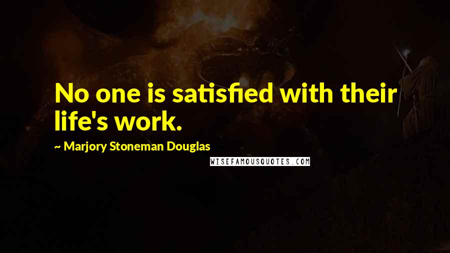 Marjory Stoneman Douglas Quotes: No one is satisfied with their life's work.