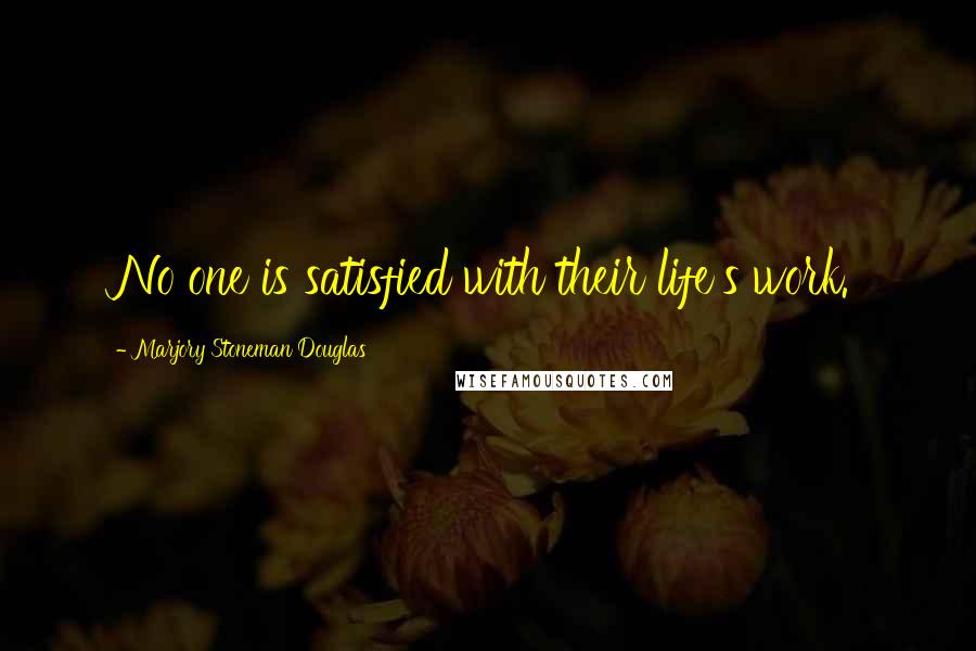 Marjory Stoneman Douglas Quotes: No one is satisfied with their life's work.