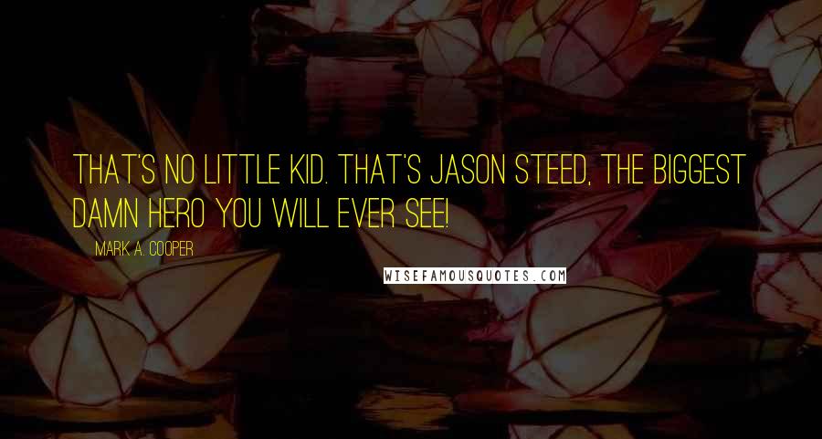 Mark A. Cooper Quotes: That's no little kid. That's Jason Steed, the biggest damn hero you will ever see!