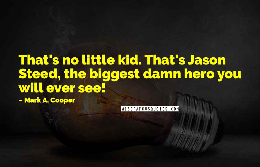 Mark A. Cooper Quotes: That's no little kid. That's Jason Steed, the biggest damn hero you will ever see!