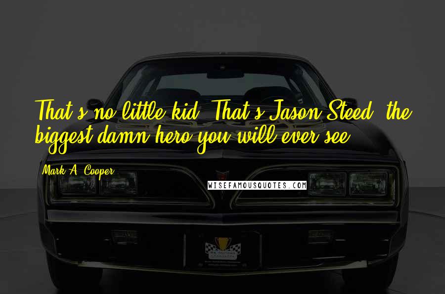 Mark A. Cooper Quotes: That's no little kid. That's Jason Steed, the biggest damn hero you will ever see!