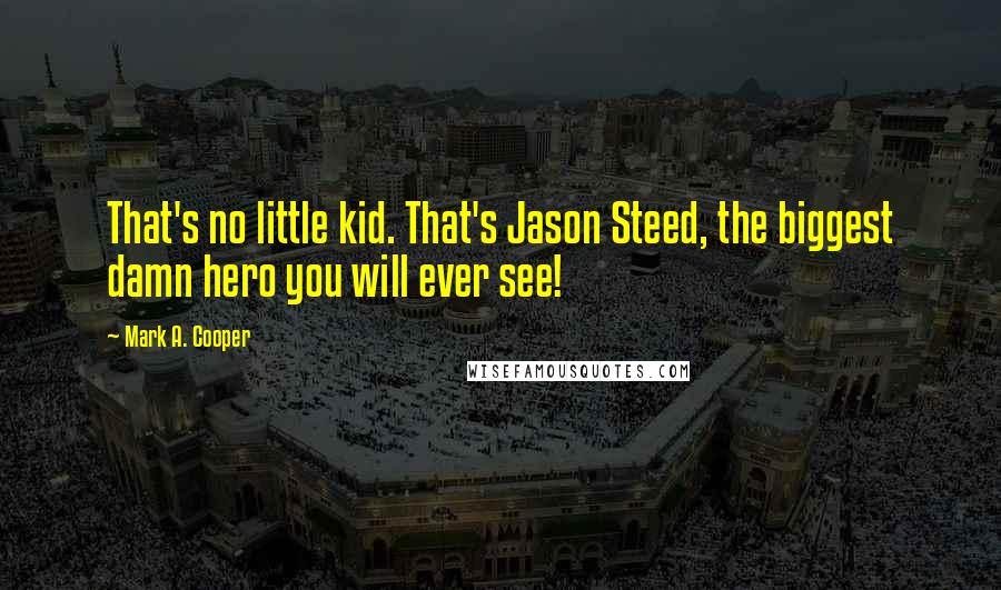 Mark A. Cooper Quotes: That's no little kid. That's Jason Steed, the biggest damn hero you will ever see!