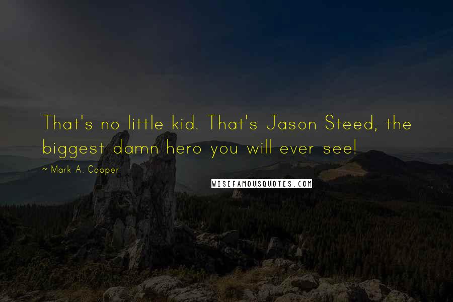 Mark A. Cooper Quotes: That's no little kid. That's Jason Steed, the biggest damn hero you will ever see!