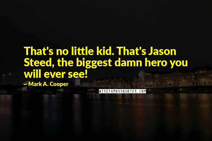 Mark A. Cooper Quotes: That's no little kid. That's Jason Steed, the biggest damn hero you will ever see!