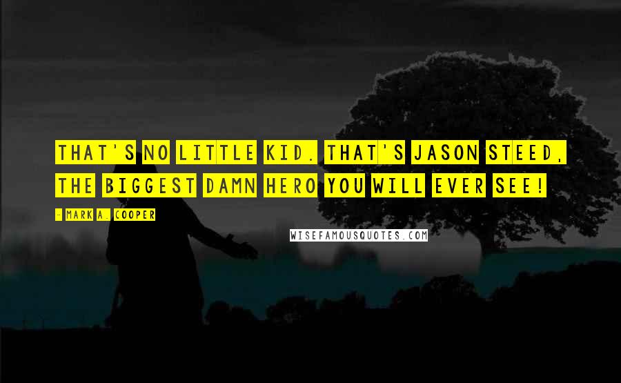 Mark A. Cooper Quotes: That's no little kid. That's Jason Steed, the biggest damn hero you will ever see!