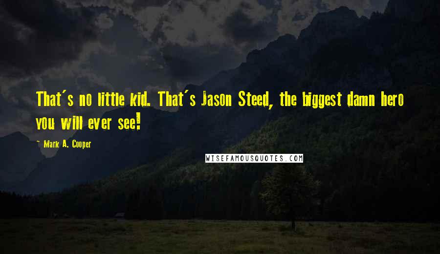 Mark A. Cooper Quotes: That's no little kid. That's Jason Steed, the biggest damn hero you will ever see!