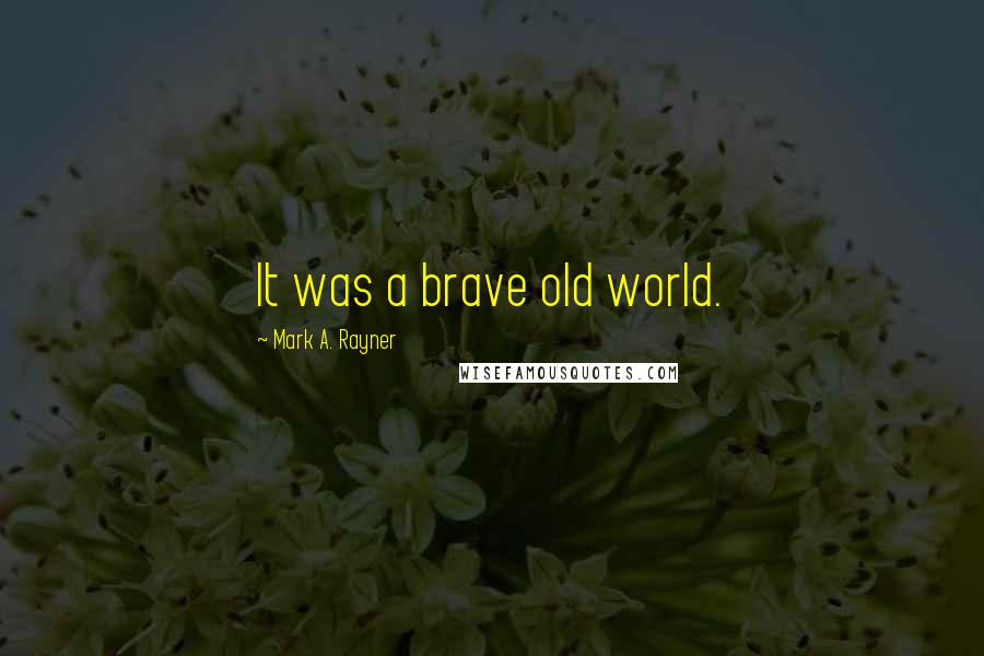 Mark A. Rayner Quotes: It was a brave old world.