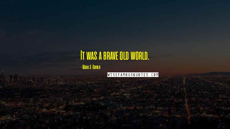 Mark A. Rayner Quotes: It was a brave old world.