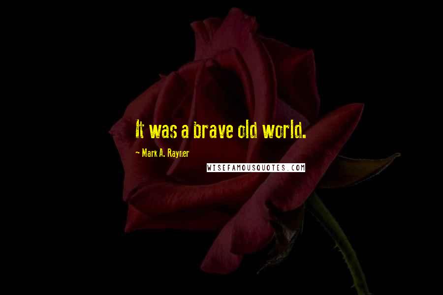 Mark A. Rayner Quotes: It was a brave old world.