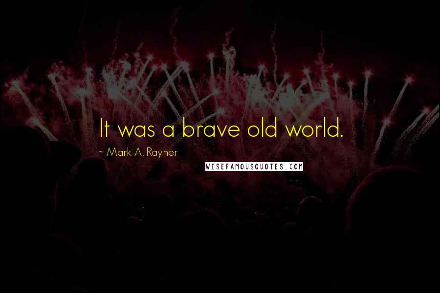 Mark A. Rayner Quotes: It was a brave old world.