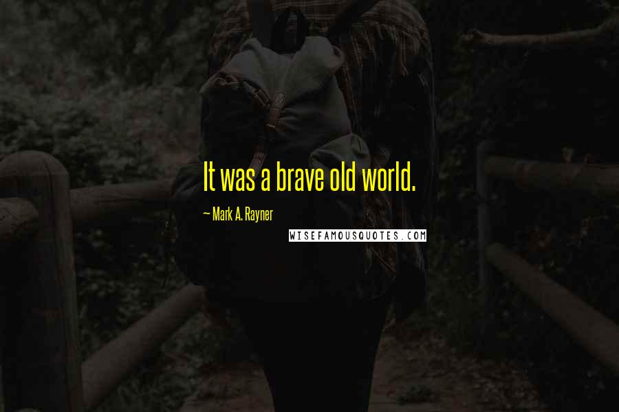 Mark A. Rayner Quotes: It was a brave old world.