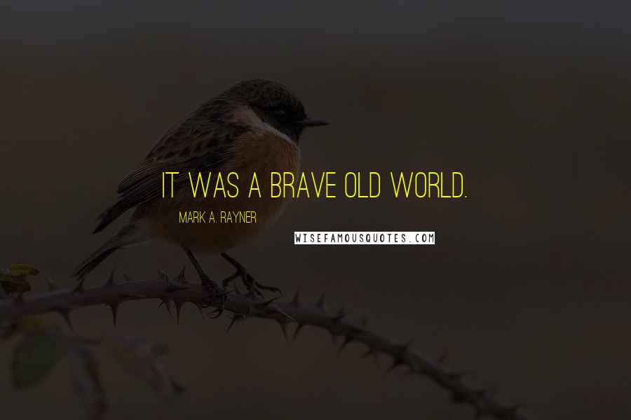 Mark A. Rayner Quotes: It was a brave old world.