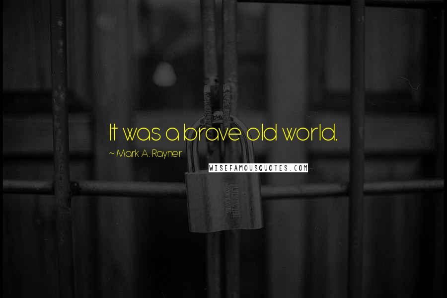 Mark A. Rayner Quotes: It was a brave old world.
