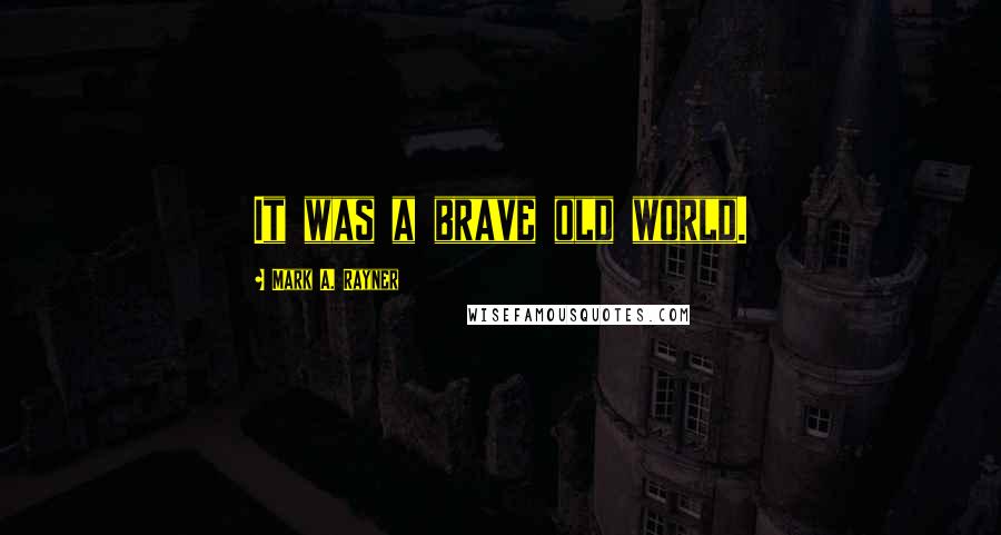 Mark A. Rayner Quotes: It was a brave old world.