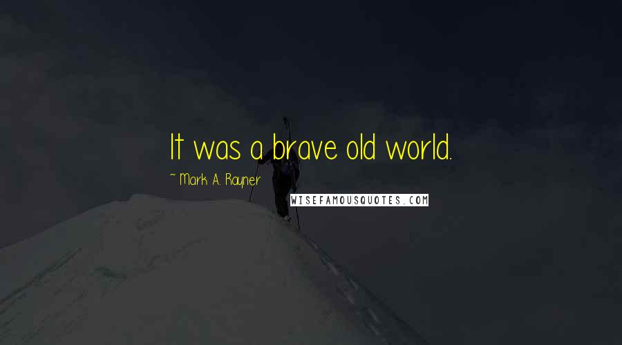 Mark A. Rayner Quotes: It was a brave old world.