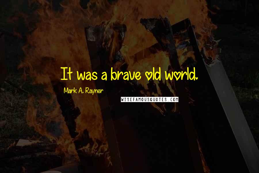 Mark A. Rayner Quotes: It was a brave old world.