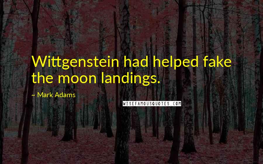 Mark Adams Quotes: Wittgenstein had helped fake the moon landings.