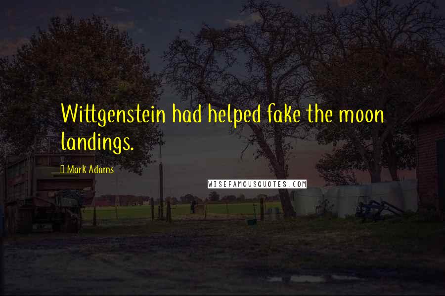 Mark Adams Quotes: Wittgenstein had helped fake the moon landings.