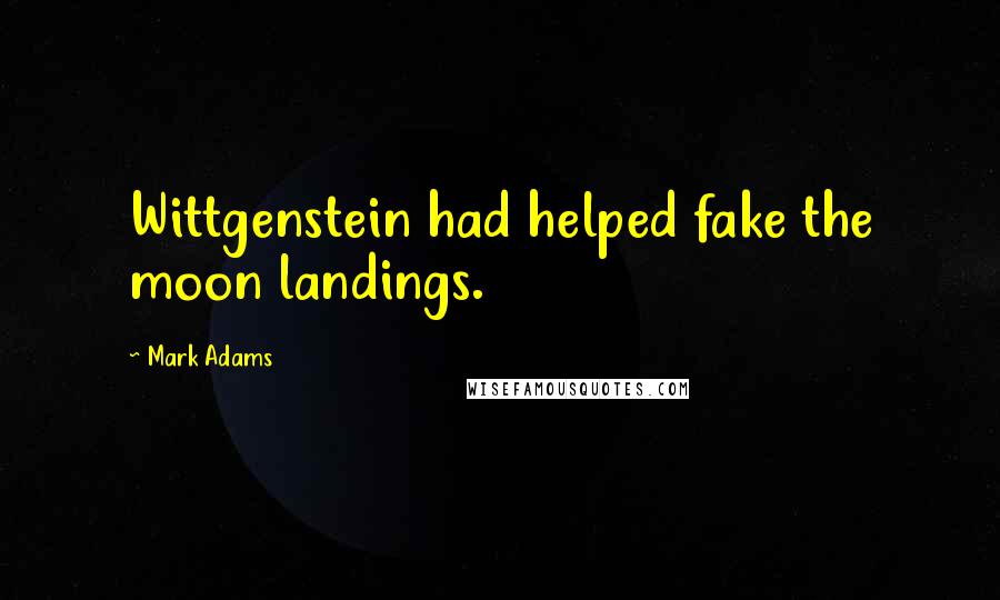 Mark Adams Quotes: Wittgenstein had helped fake the moon landings.