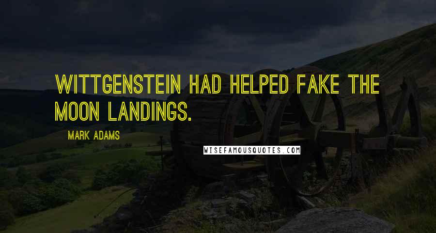 Mark Adams Quotes: Wittgenstein had helped fake the moon landings.