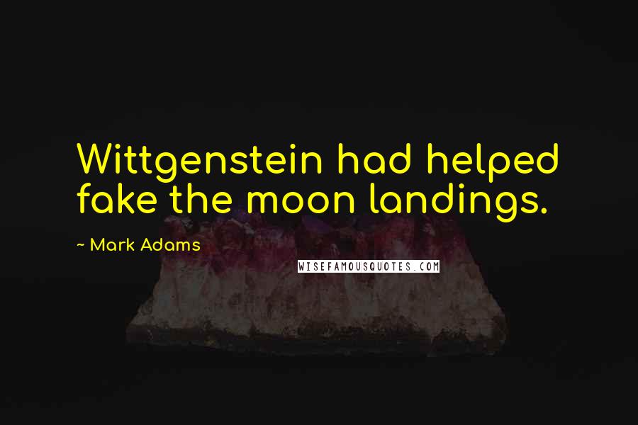 Mark Adams Quotes: Wittgenstein had helped fake the moon landings.