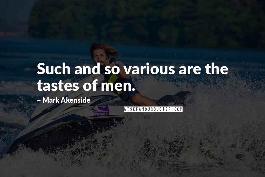 Mark Akenside Quotes: Such and so various are the tastes of men.