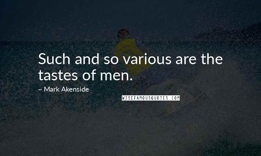 Mark Akenside Quotes: Such and so various are the tastes of men.