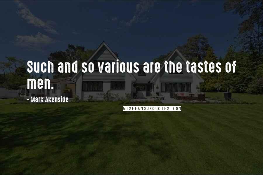 Mark Akenside Quotes: Such and so various are the tastes of men.