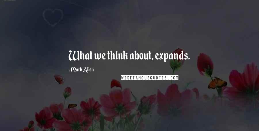 Mark Allen Quotes: What we think about, expands.