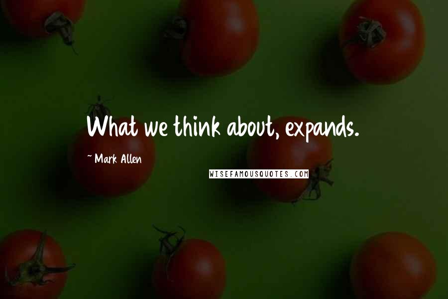 Mark Allen Quotes: What we think about, expands.