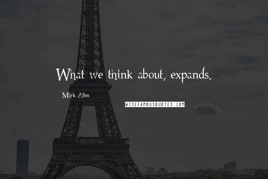 Mark Allen Quotes: What we think about, expands.