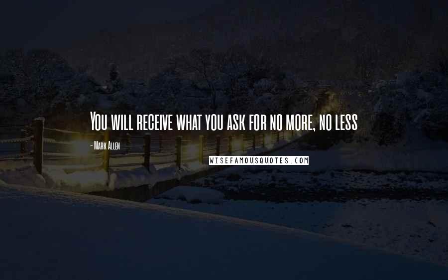 Mark Allen Quotes: You will receive what you ask for no more, no less