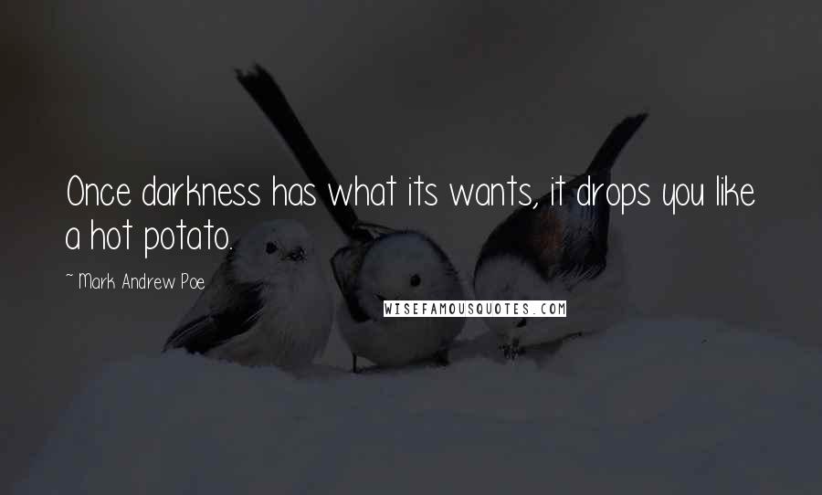 Mark Andrew Poe Quotes: Once darkness has what its wants, it drops you like a hot potato.