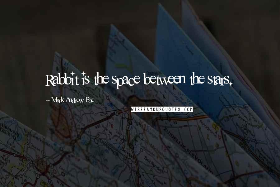Mark Andrew Poe Quotes: Rabbit is the space between the stars.