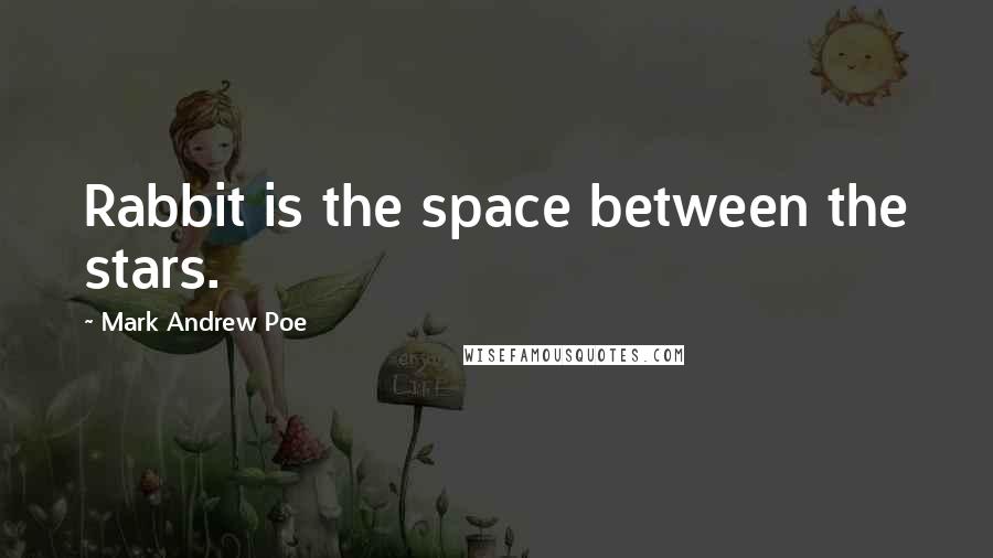 Mark Andrew Poe Quotes: Rabbit is the space between the stars.