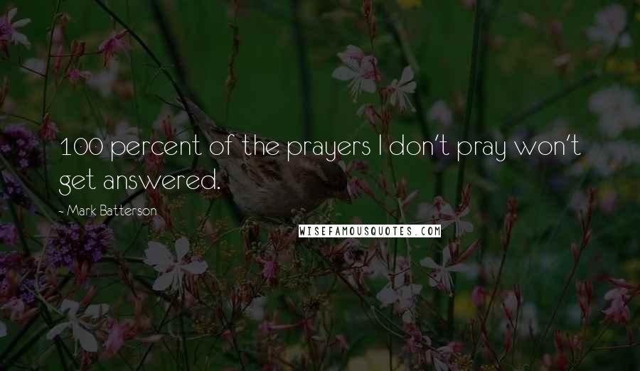 Mark Batterson Quotes: 100 percent of the prayers I don't pray won't get answered.