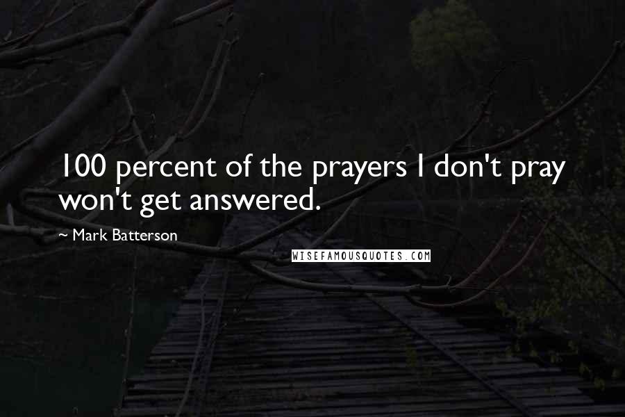 Mark Batterson Quotes: 100 percent of the prayers I don't pray won't get answered.