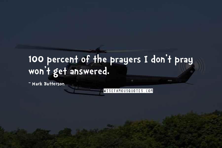 Mark Batterson Quotes: 100 percent of the prayers I don't pray won't get answered.