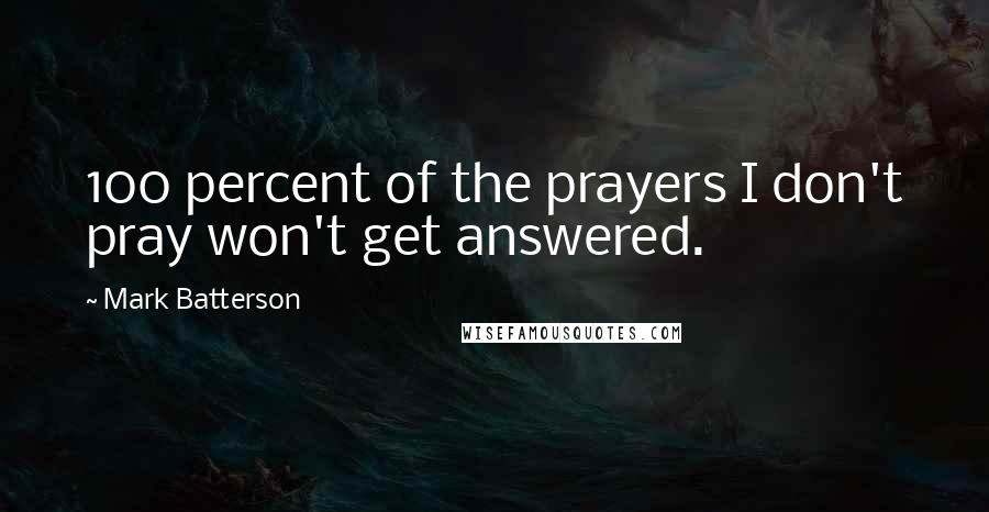 Mark Batterson Quotes: 100 percent of the prayers I don't pray won't get answered.