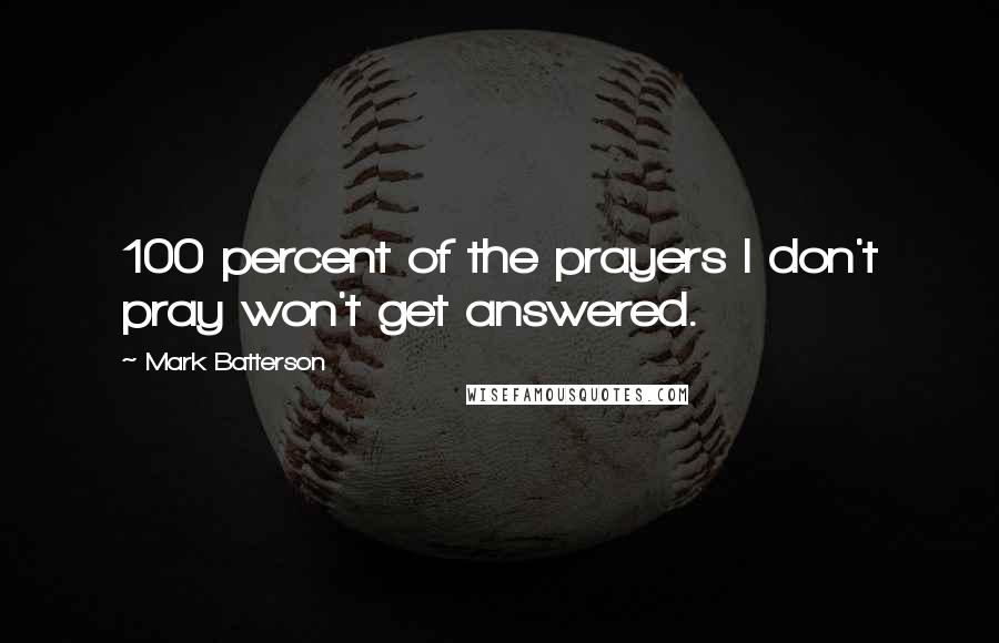 Mark Batterson Quotes: 100 percent of the prayers I don't pray won't get answered.