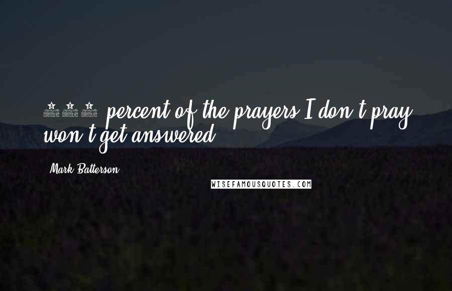 Mark Batterson Quotes: 100 percent of the prayers I don't pray won't get answered.