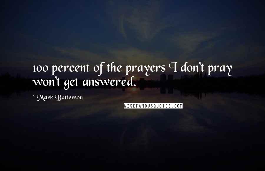 Mark Batterson Quotes: 100 percent of the prayers I don't pray won't get answered.