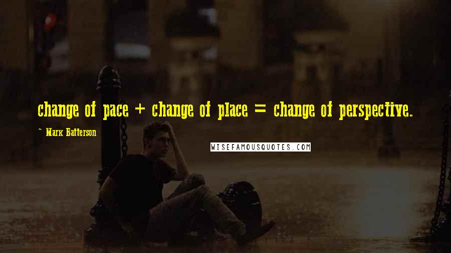 Mark Batterson Quotes: change of pace + change of place = change of perspective.