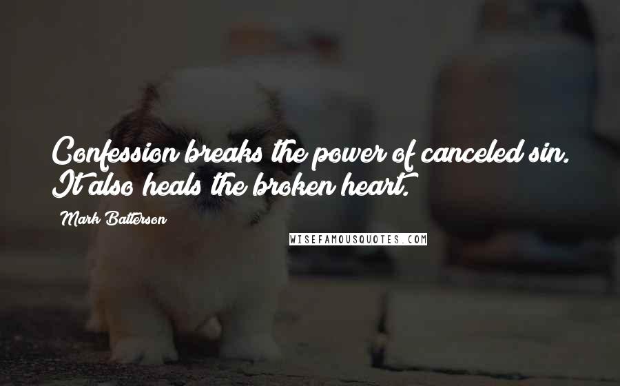 Mark Batterson Quotes: Confession breaks the power of canceled sin. It also heals the broken heart.