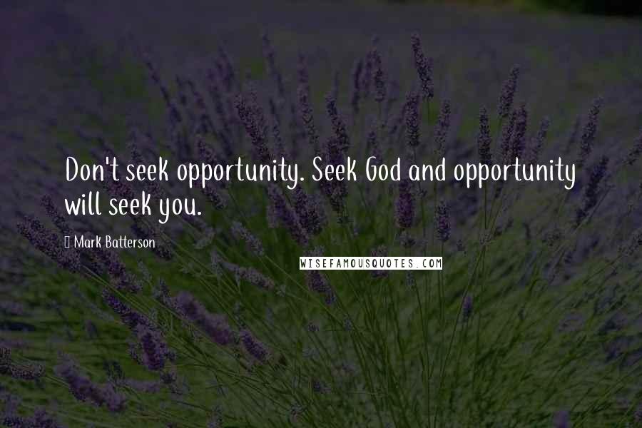 Mark Batterson Quotes: Don't seek opportunity. Seek God and opportunity will seek you.