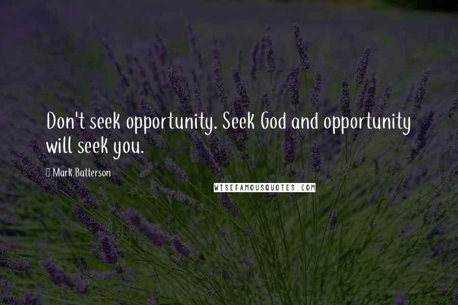 Mark Batterson Quotes: Don't seek opportunity. Seek God and opportunity will seek you.