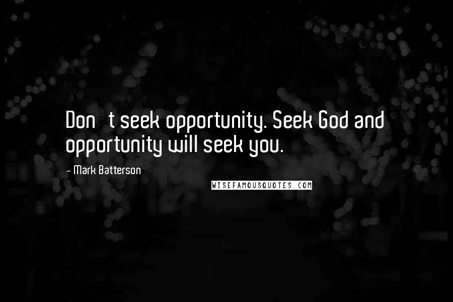 Mark Batterson Quotes: Don't seek opportunity. Seek God and opportunity will seek you.