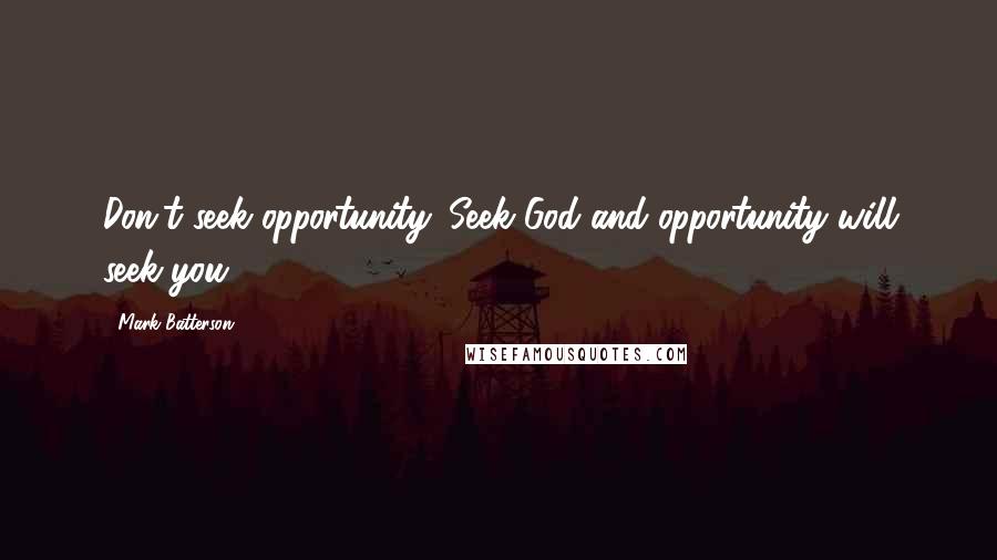 Mark Batterson Quotes: Don't seek opportunity. Seek God and opportunity will seek you.